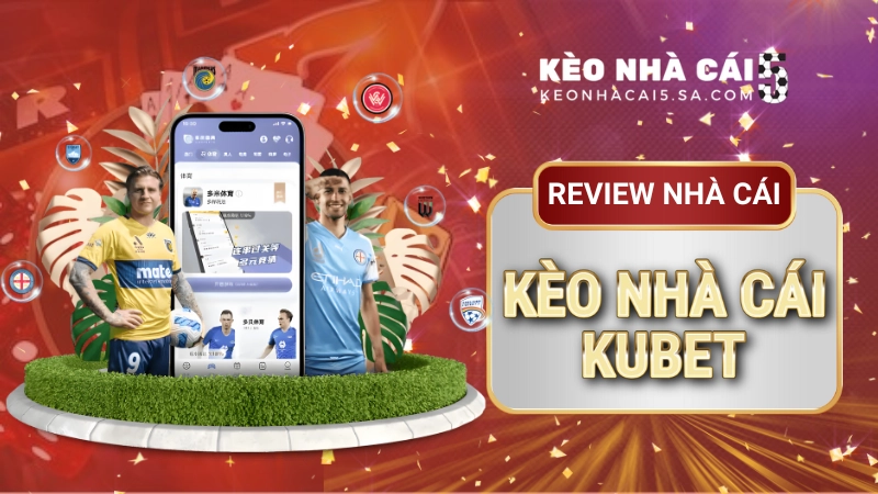 Kubet – Đỉnh cao cá cược thể thao, bùng nổ cùng kèo bóng đá